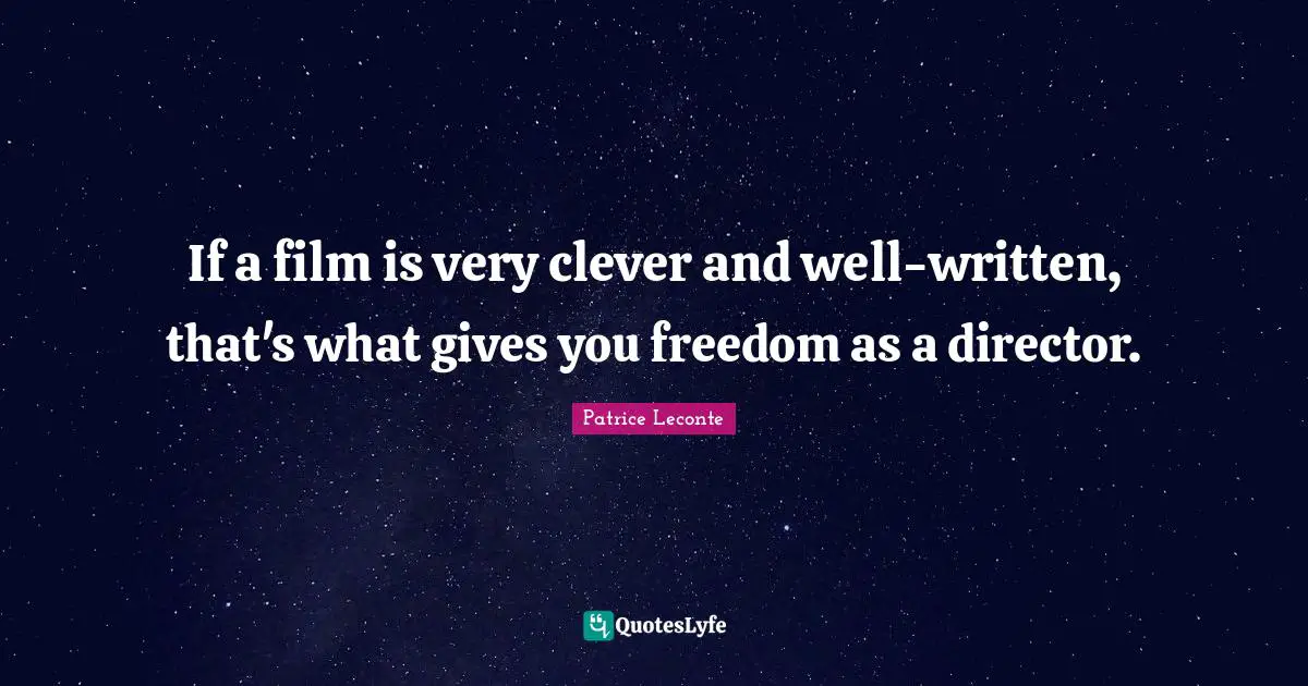 Very Clever Quotes: "If a film is very clever and well-written, that's what gives you freedom as a director."