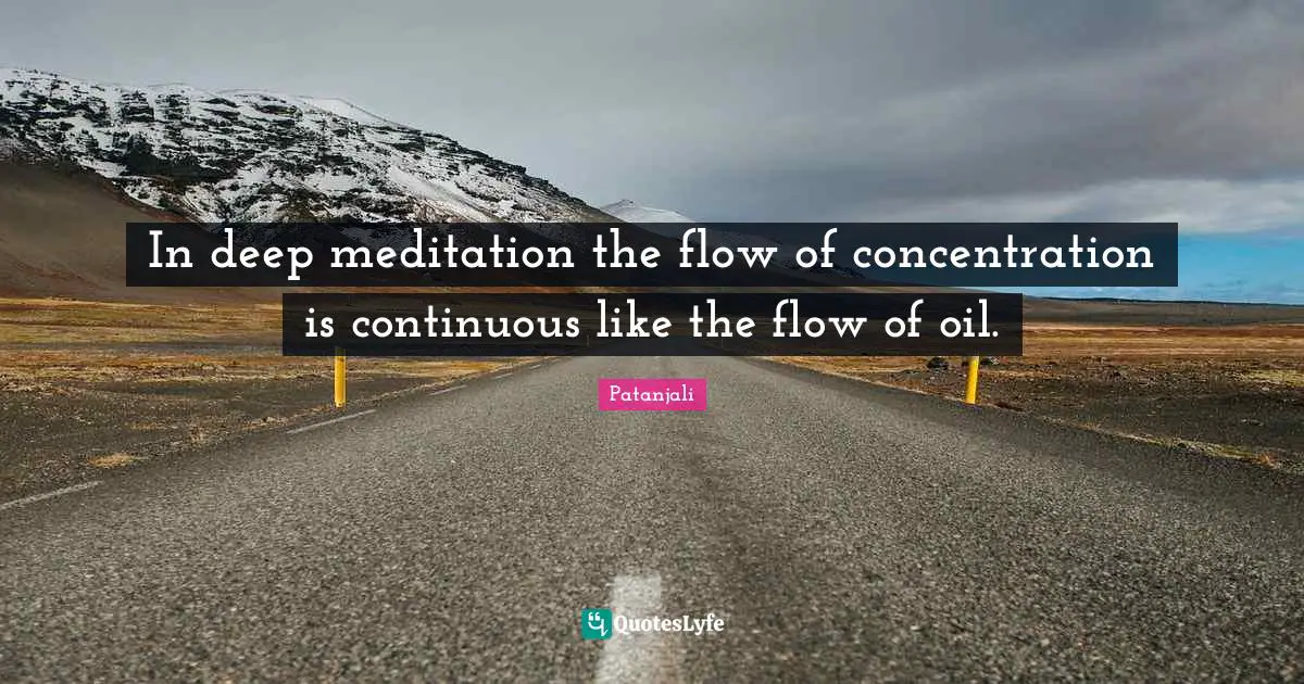 Patanjali Quotes: "In deep meditation the flow of concentration is continuous like the flow of oil."