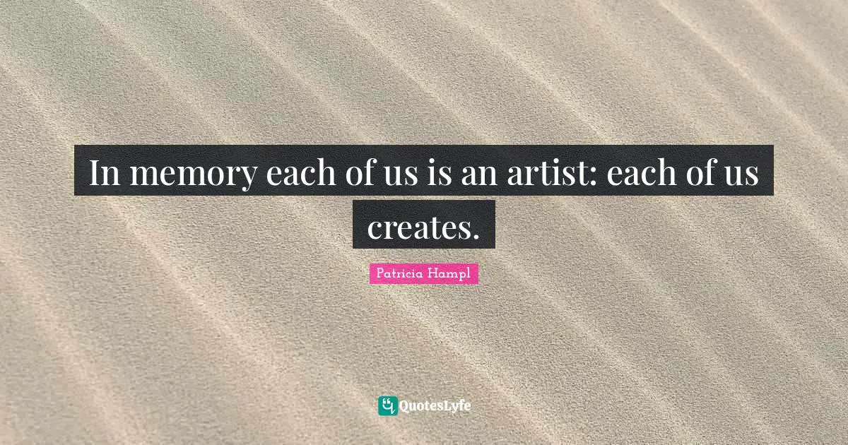 In memory each of us is an artist: each of us creates.