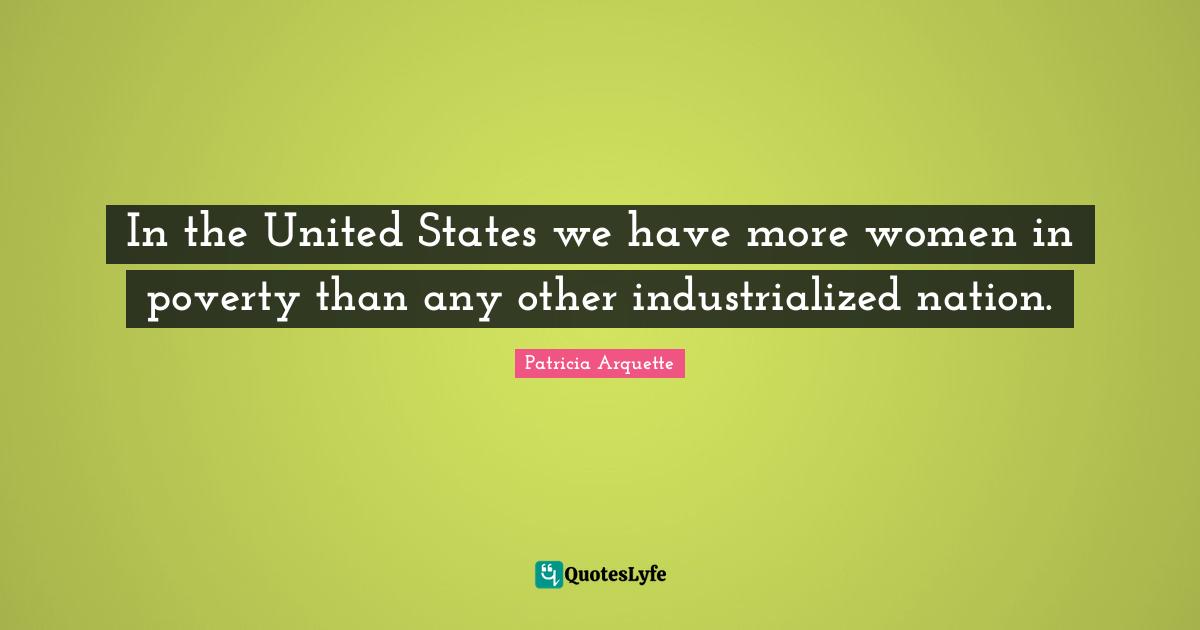 In the United States we have more women in poverty than any other industrialized nation.