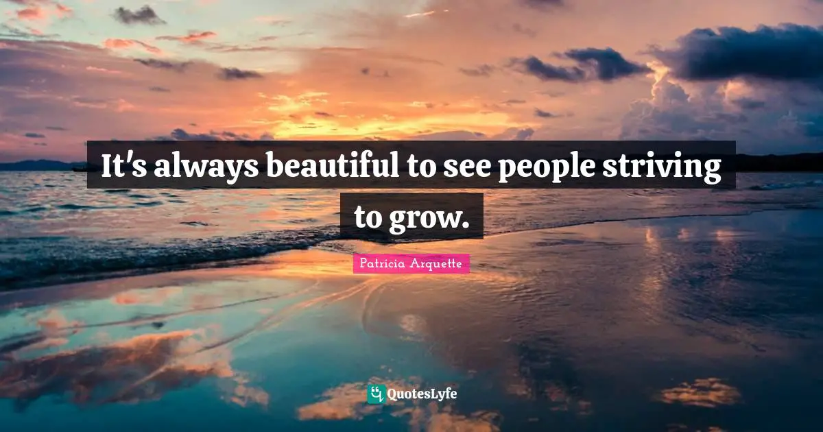 It's always beautiful to see people striving to grow.