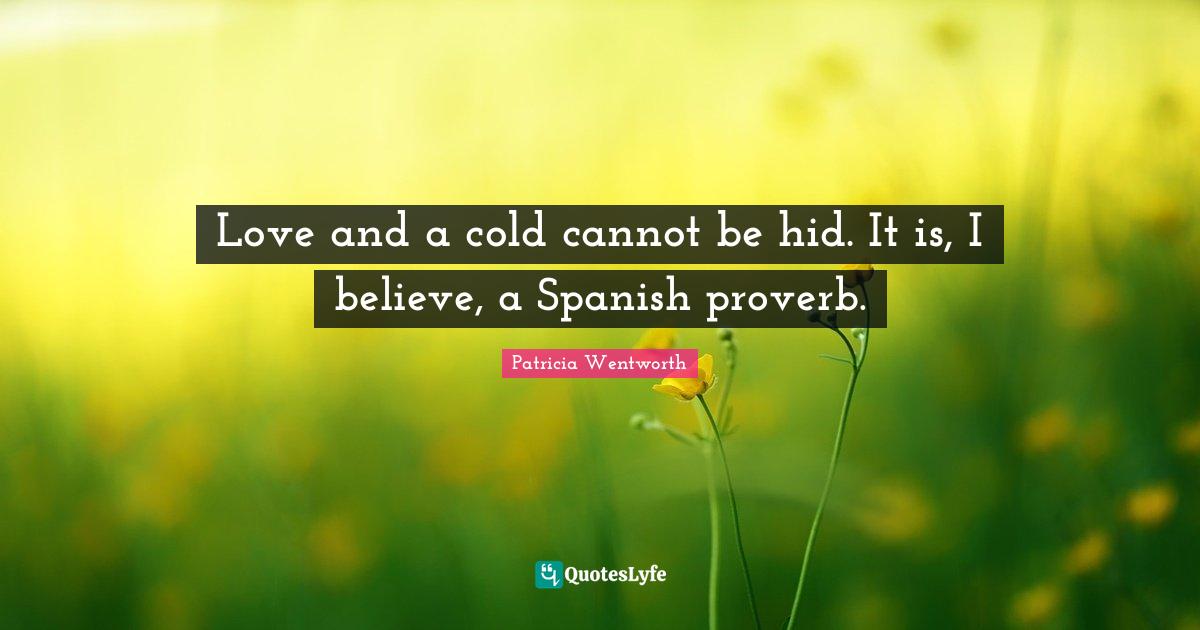 Love and a cold cannot be hid. It is, I believe, a Spanish proverb