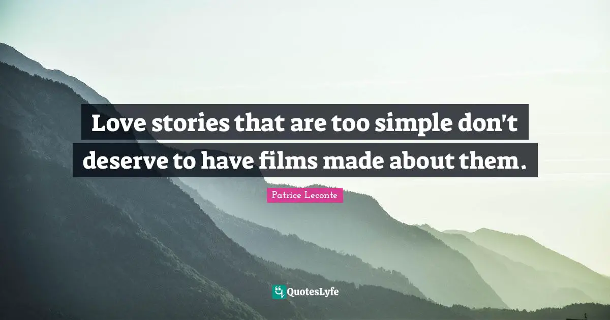 Love stories that are too simple don't deserve to have films made about them.