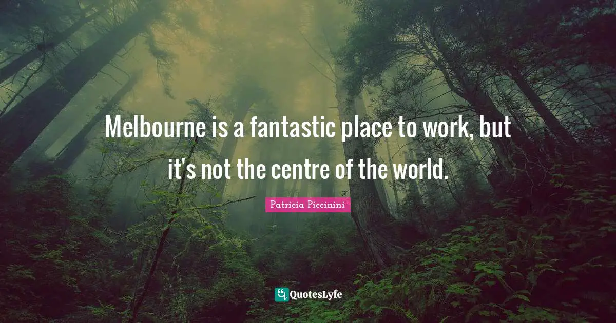 Centre Quotes: "Melbourne is a fantastic place to work, but it's not the centre of the world."