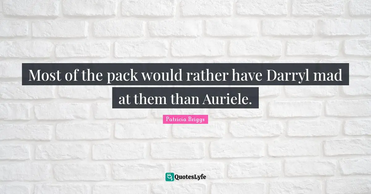 Most of the pack would rather have Darryl mad at them than Auriele.