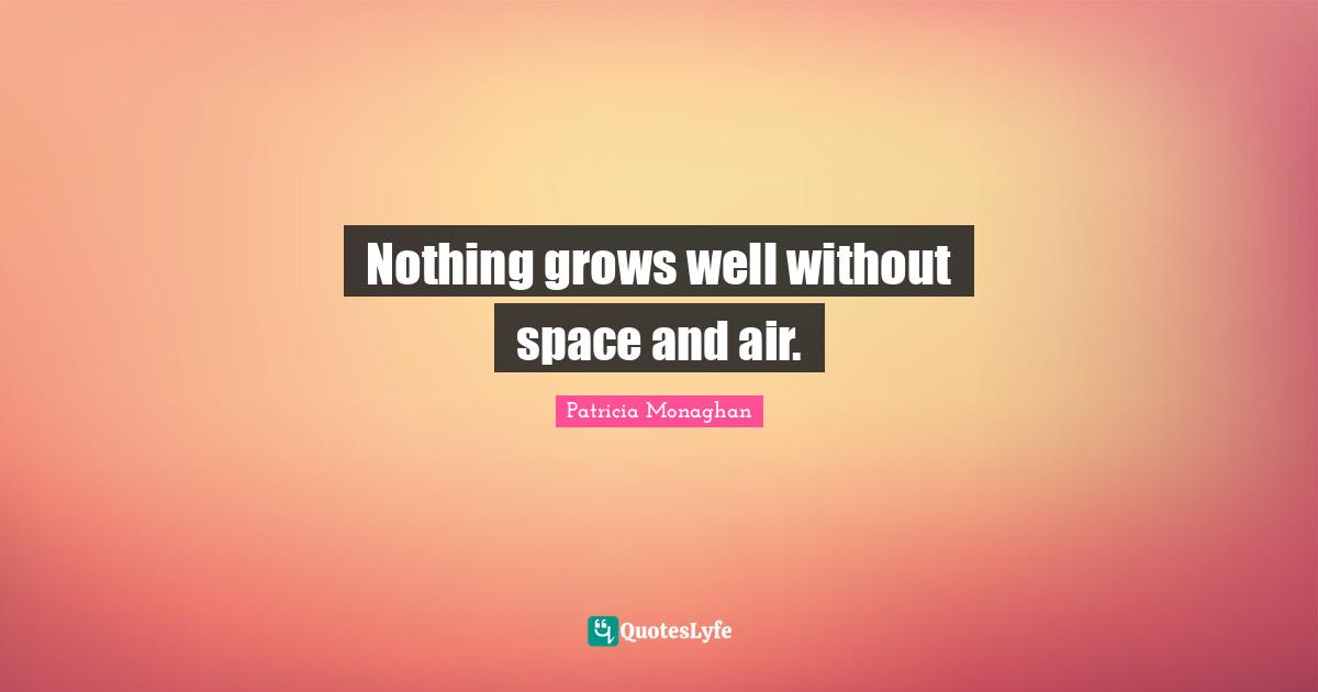 Nothing grows well without space and air.