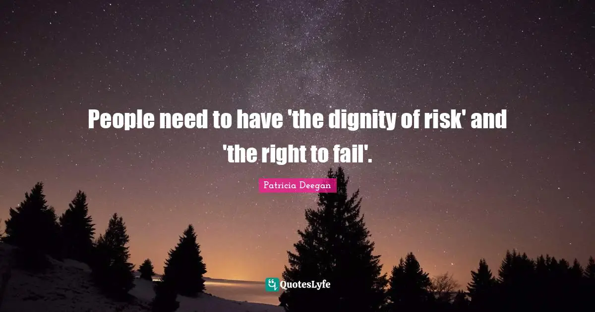People need to have 'the dignity of risk' and 'the right to fail'.