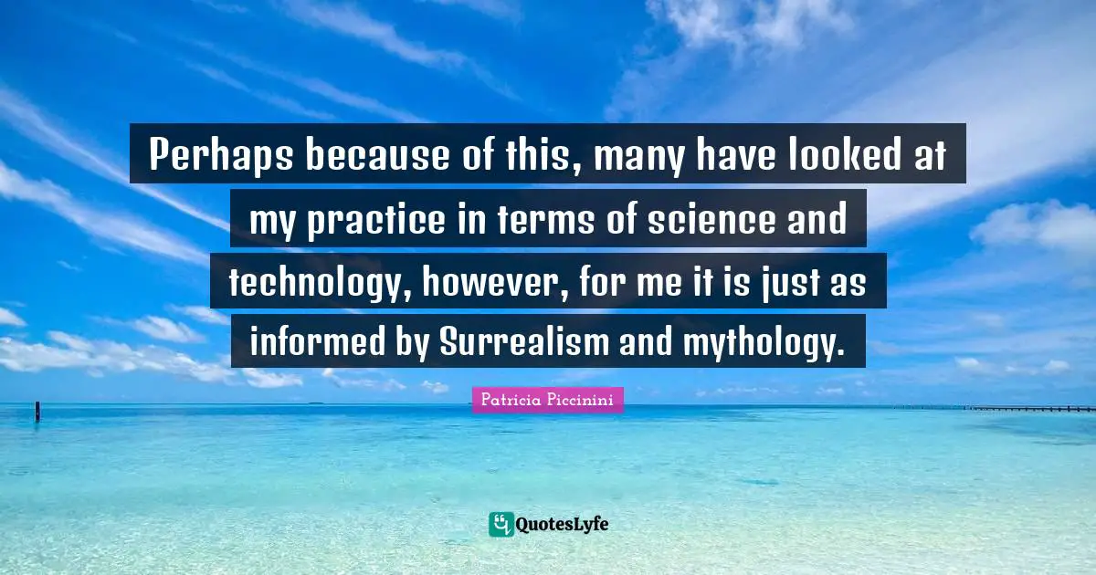 Perhaps because of this, many have looked at my practice in terms of science and technology, however, for me it is just as informed by Surrealism and mythology.