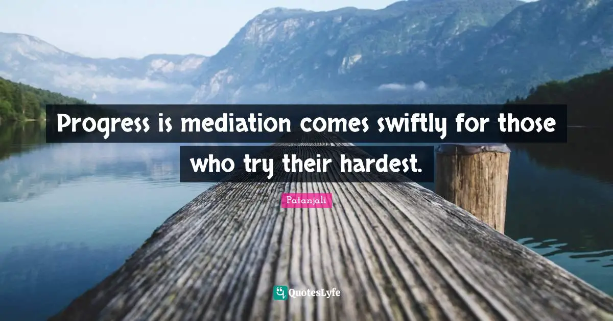 Patanjali Quotes: "Progress is mediation comes swiftly for those who try their hardest."