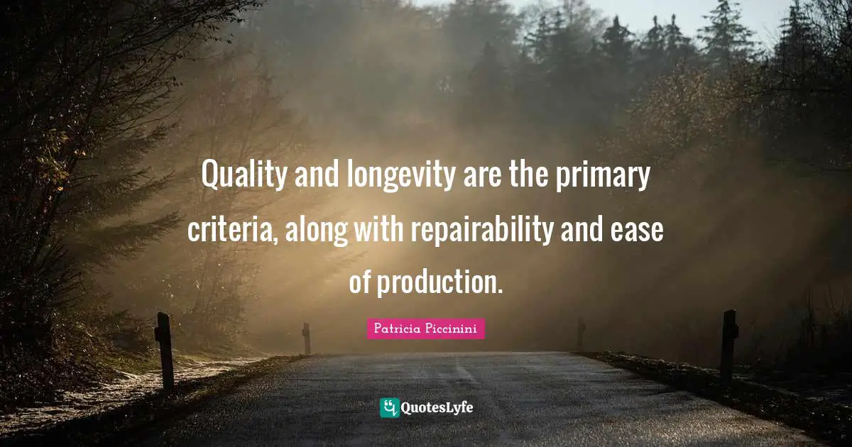 Quality and longevity are the primary criteria, along with repairability and ease of production.