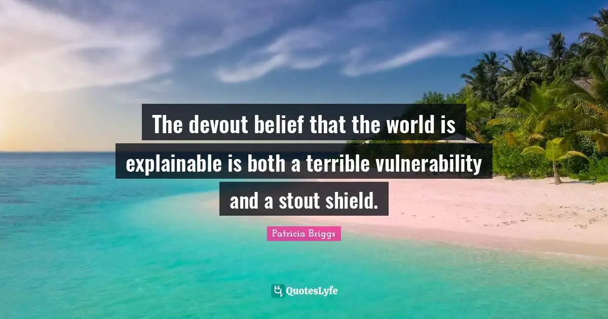 Stout Quotes: "The devout belief that the world is explainable is both a terrible vulnerability and a stout shield."