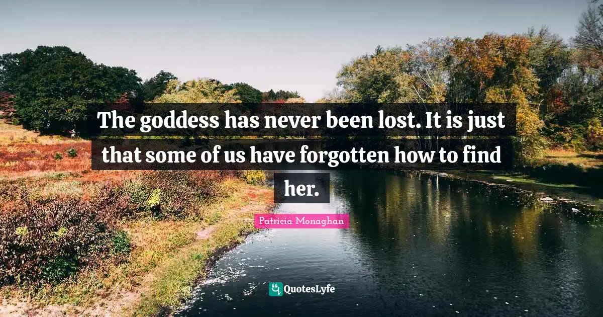 The goddess has never been lost. It is just that some of us have forgotten how to find her.