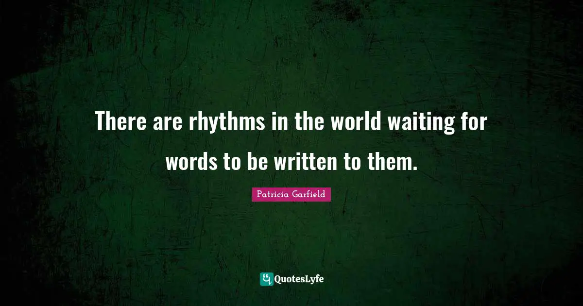 There are rhythms in the world waiting for words to be written to them.