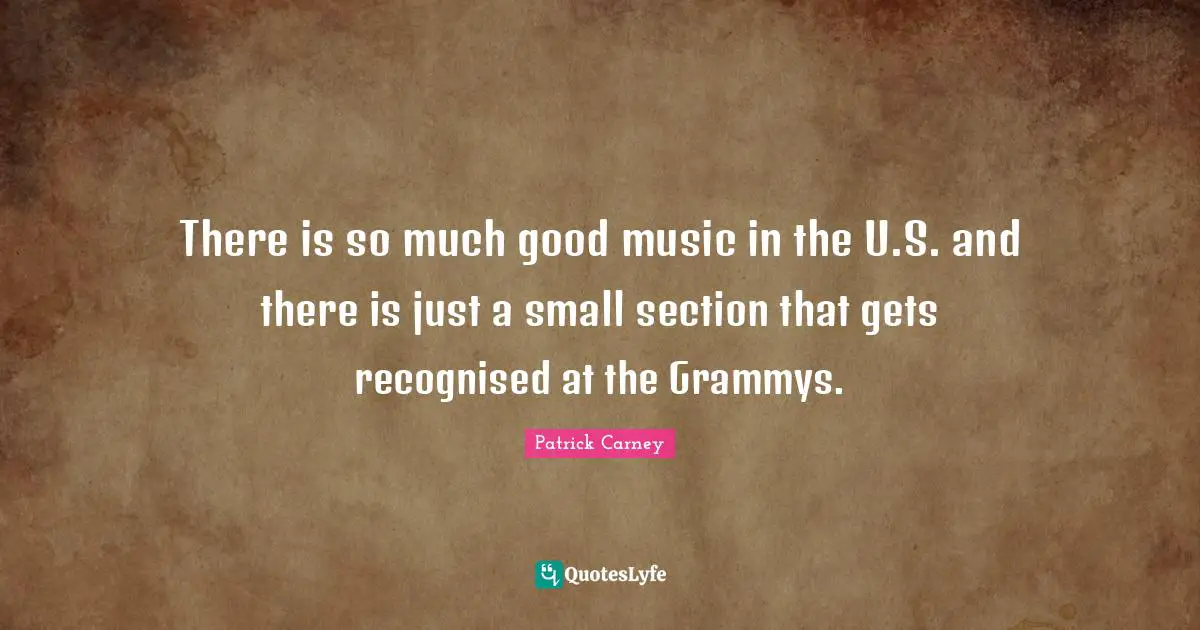 There is so much good music in the U.S. and there is just a small section that gets recognised at the Grammys.