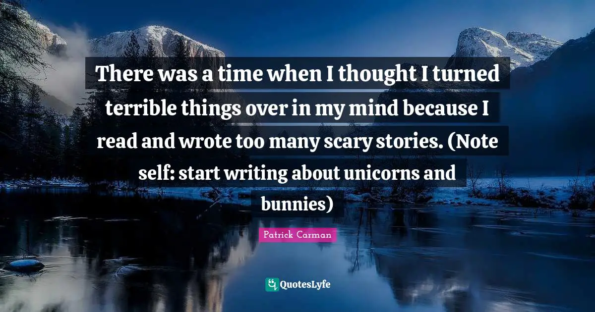 There was a time when I thought I turned terrible things over in my mind because I read and wrote too many scary stories. (Note self: start writing about unicorns and bunnies)