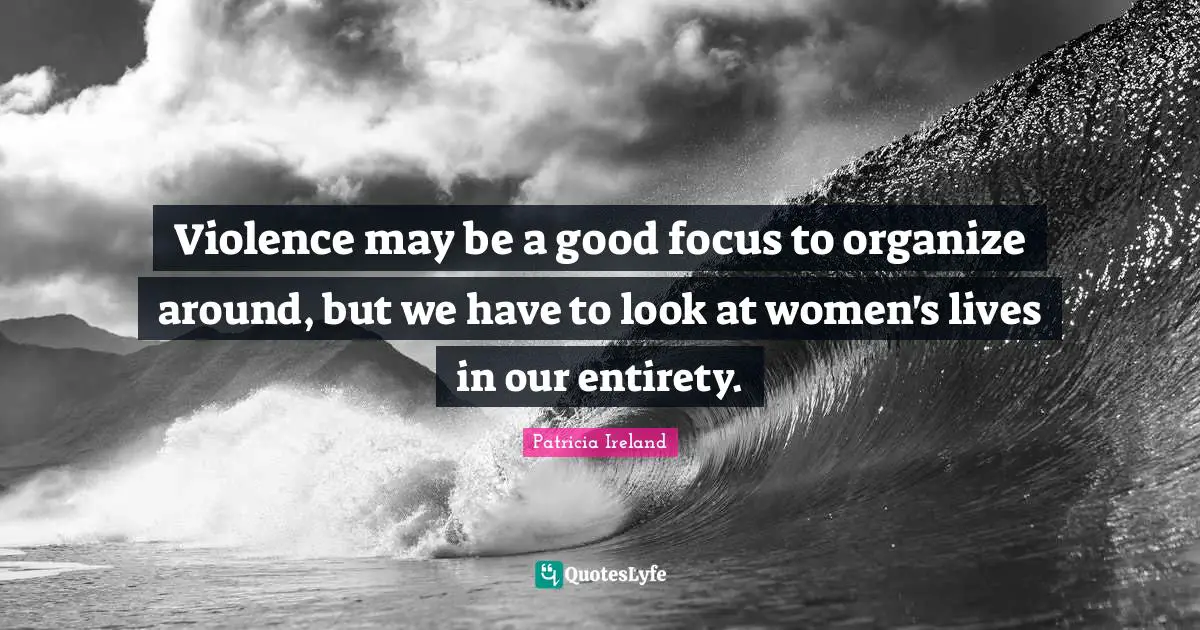 Violence may be a good focus to organize around, but we have to look at women's lives in our entirety.