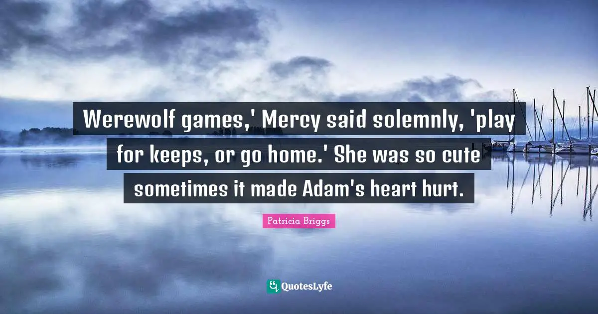 Werewolf games,' Mercy said solemnly, 'play for keeps, or go home.' She was so cute sometimes it made Adam's heart hurt.