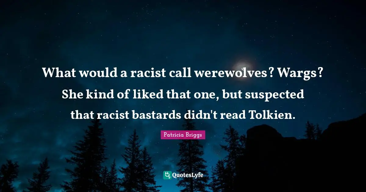 What would a racist call werewolves? Wargs? She kind of liked that one, but suspected that racist bastards didn't read Tolkien.