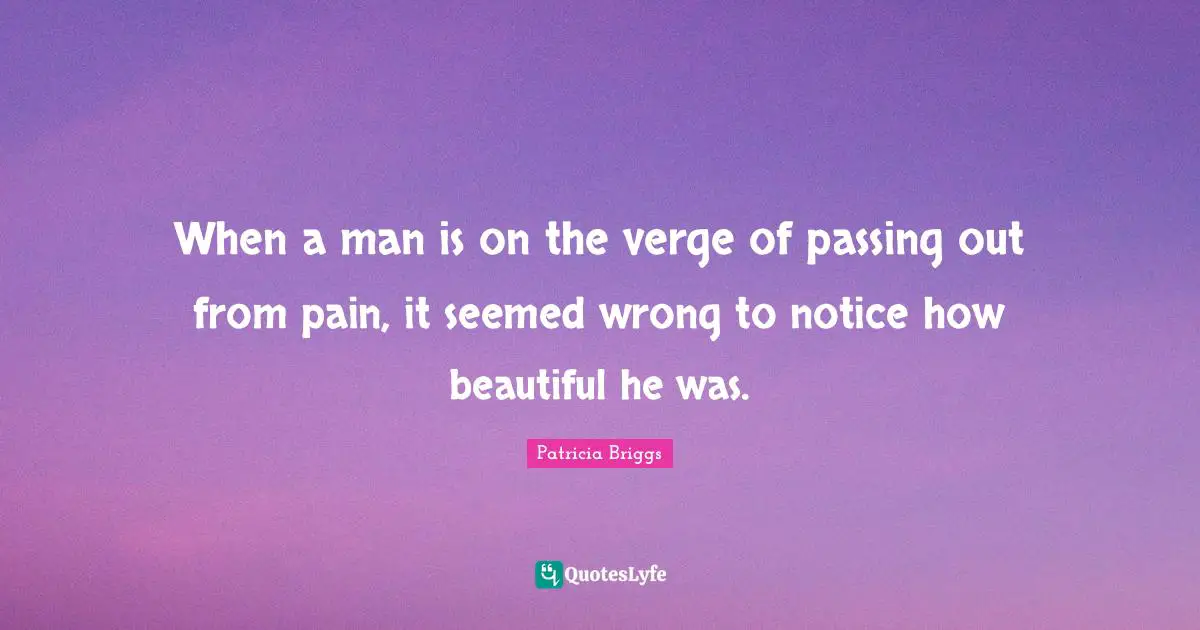 When a man is on the verge of passing out from pain, it seemed wrong to notice how beautiful he was.