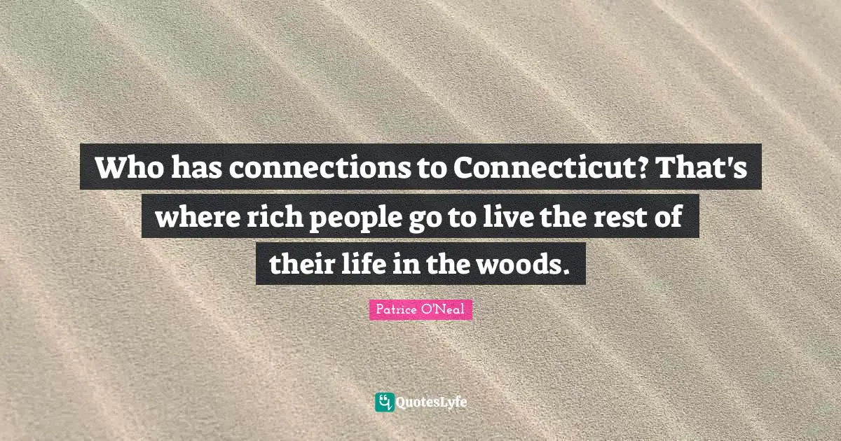 Patrice O'Neal Quotes: "Who has connections to Connecticut? That's where rich people go to live the rest of their life in the woods."