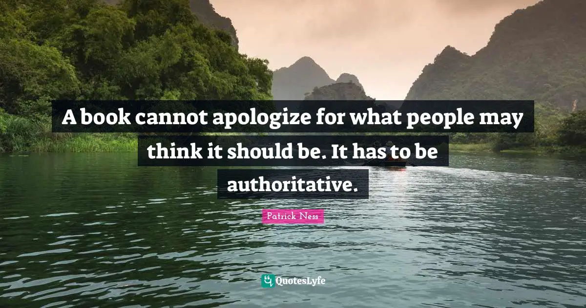 A book cannot apologize for what people may think it should be. It has to be authoritative.