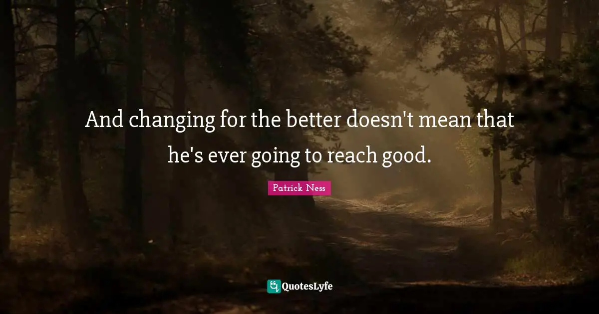And changing for the better doesn't mean that he's ever going to reach good.
