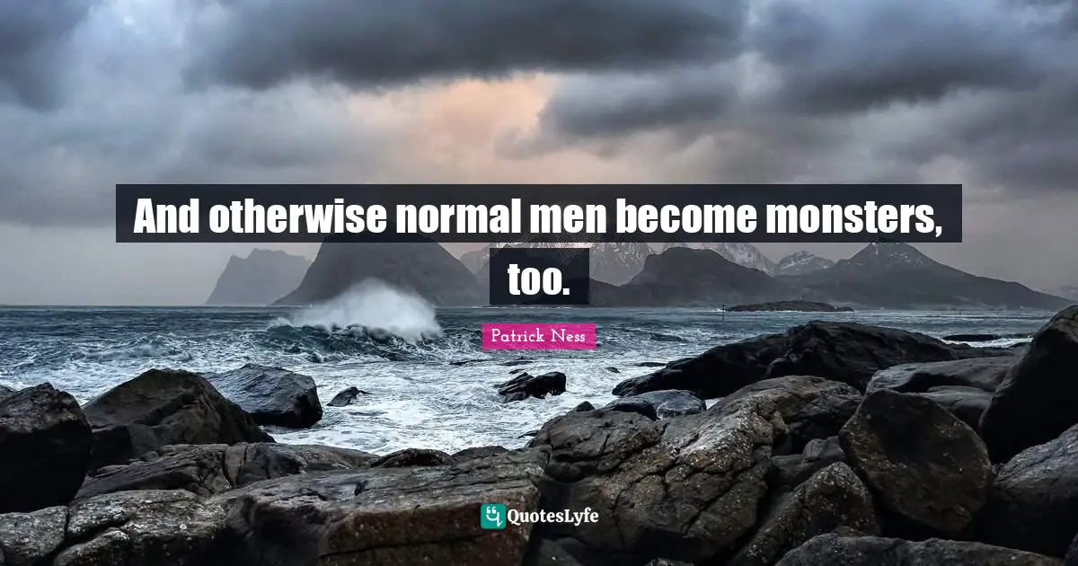 And otherwise normal men become monsters, too.