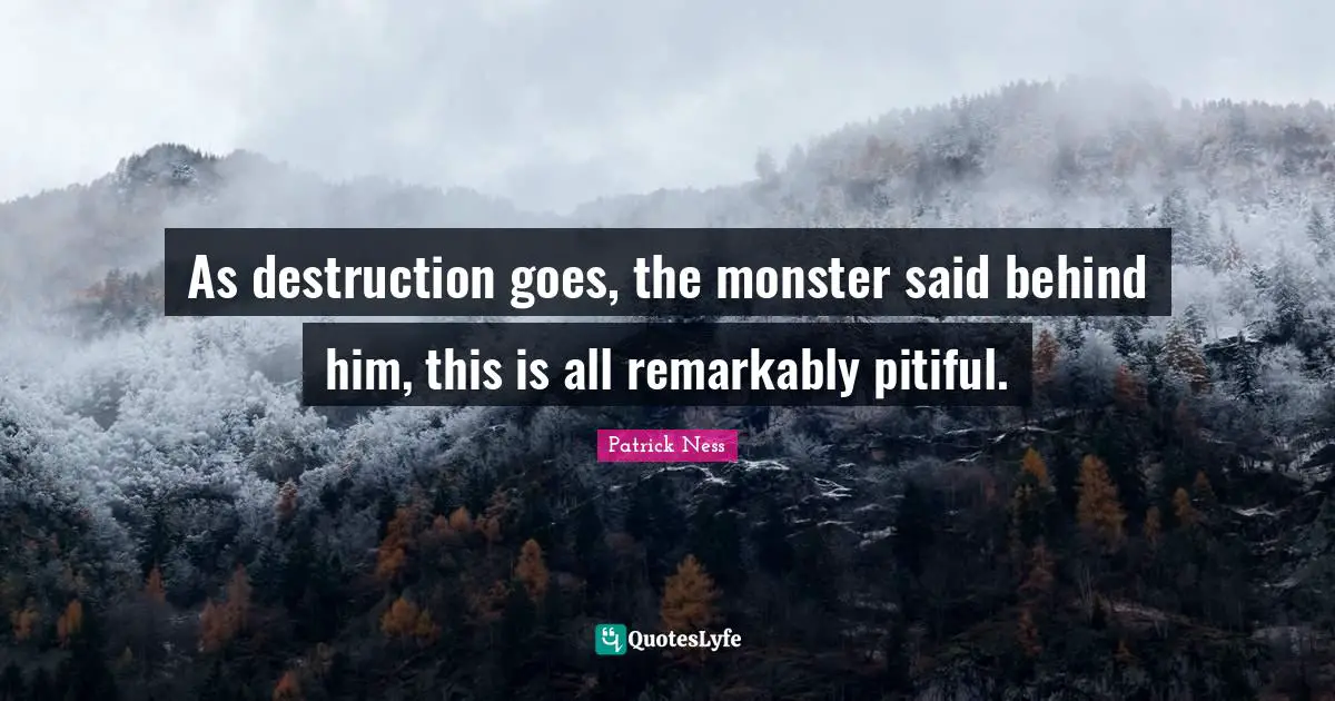 As destruction goes, the monster said behind him, this is all remarkably pitiful.