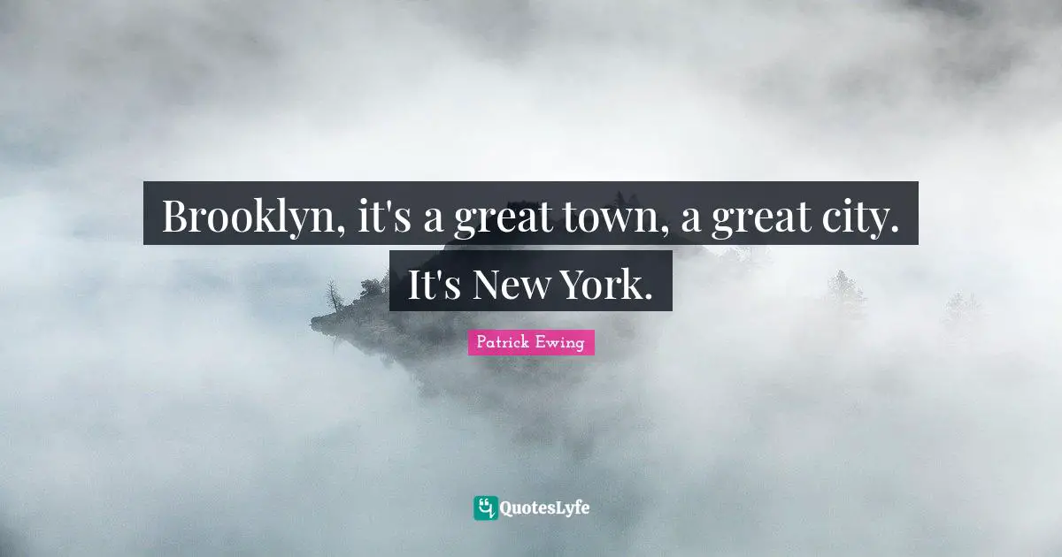Brooklyn, it's a great town, a great city. It's New York.