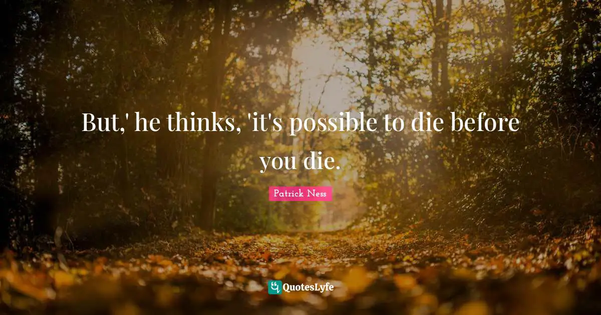 But,' he thinks, 'it's possible to die before you die.
