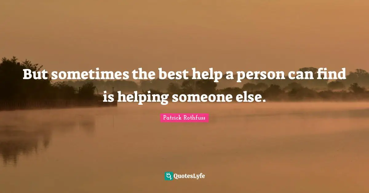 But sometimes the best help a person can find is helping someone else.