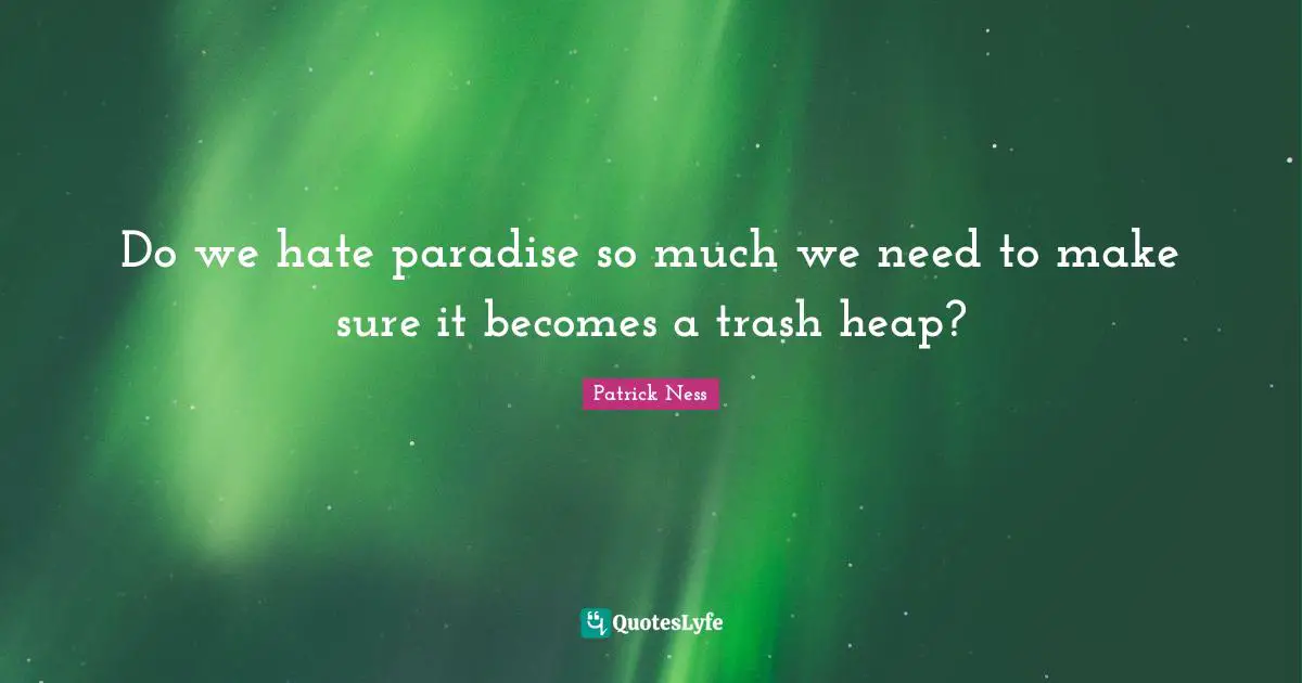 Do we hate paradise so much we need to make sure it becomes a trash heap?