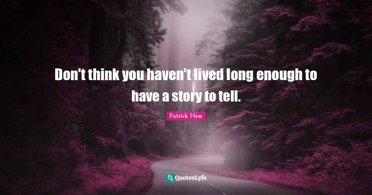 Don't think you haven't lived long enough to have a story to tell.