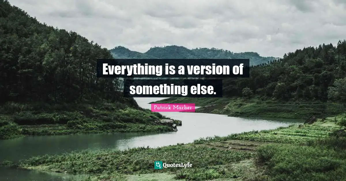 Everything is a version of something else.