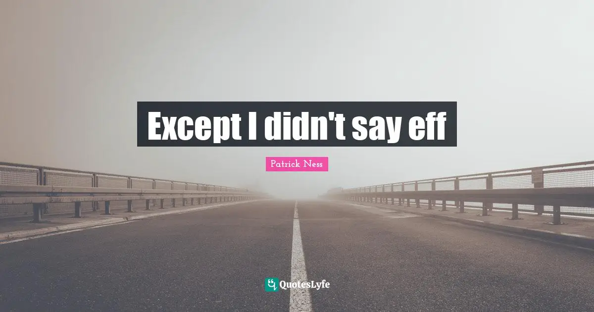 Except I didn't say eff