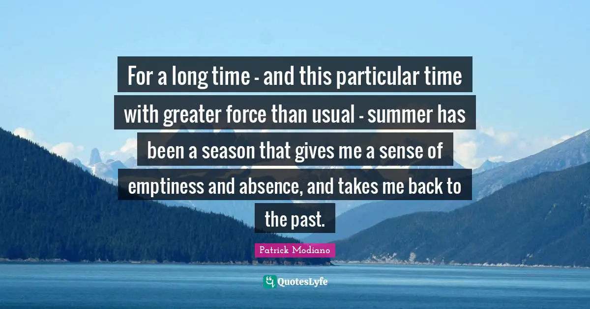 Emptiness Quotes: "For a long time - and this particular time with greater force than usual - summer has been a season that gives me a sense of emptiness and absence, and takes me back to the past."