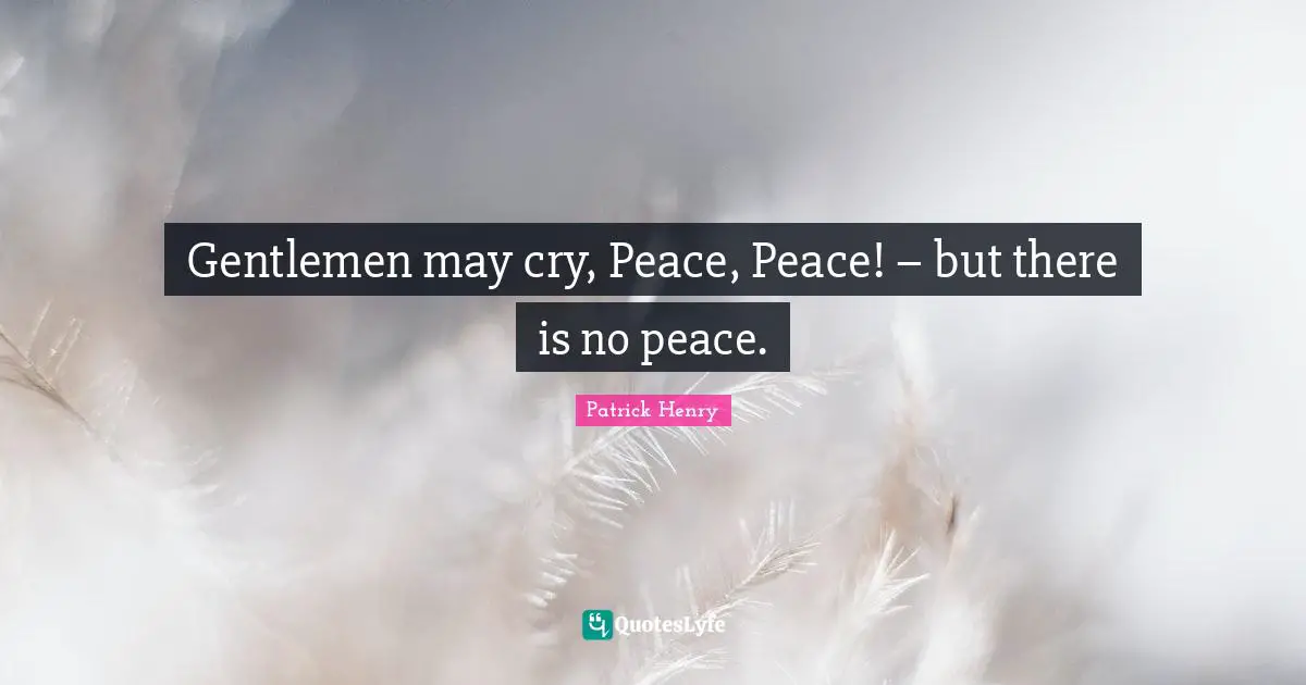 Gentlemen may cry, Peace, Peace! – but there is no peace.