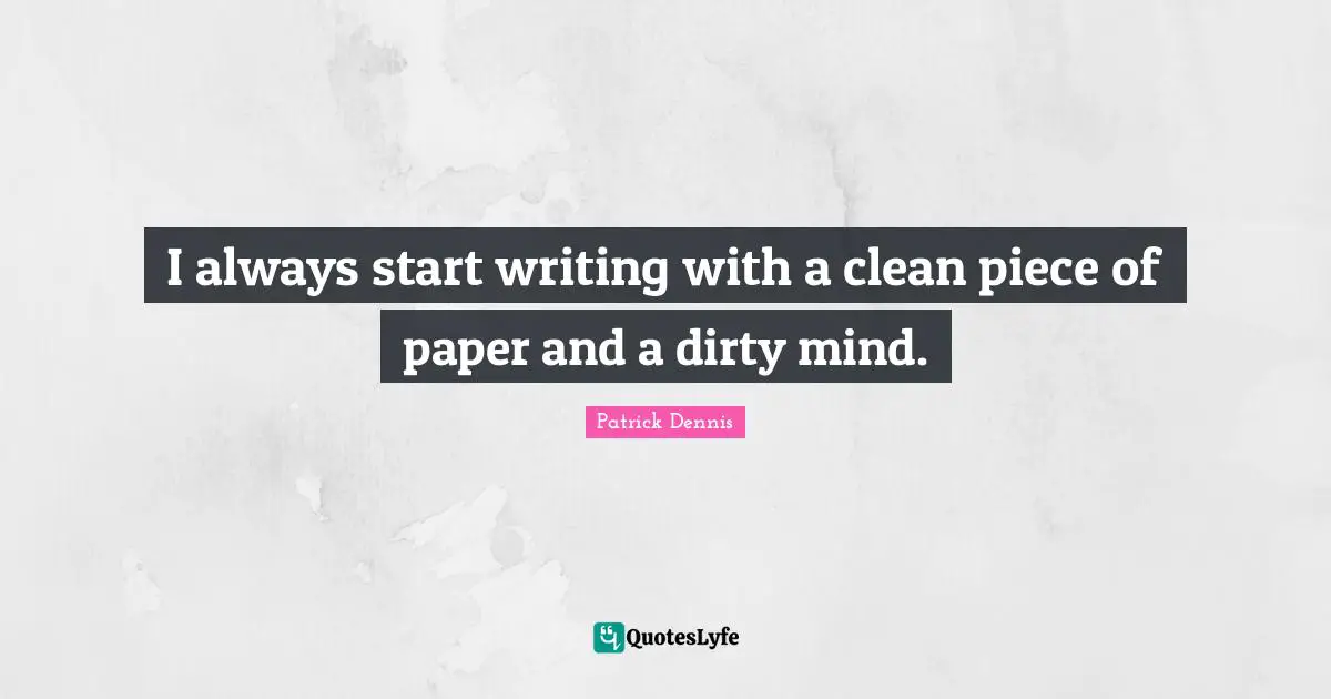 Paper Quotes: "I always start writing with a clean piece of paper and a dirty mind."