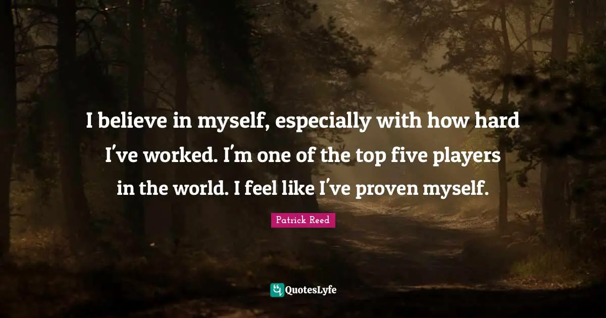 I believe in myself, especially with how hard I've worked. I'm one of the top five players in the world. I feel like I've proven myself.