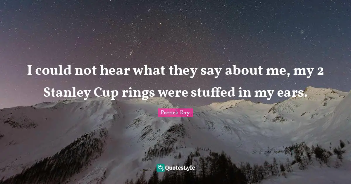 Rings Quotes: "I could not hear what they say about me, my 2 Stanley Cup rings were stuffed in my ears."
