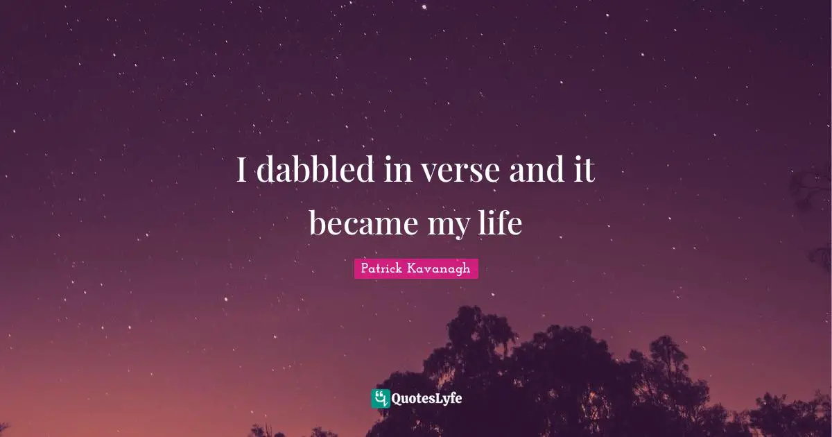 I dabbled in verse and it became my life