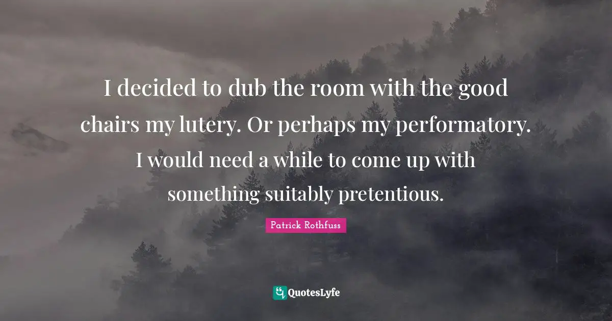 I decided to dub the room with the good chairs my lutery. Or perhaps my performatory. I would need a while to come up with something suitably pretentious.
