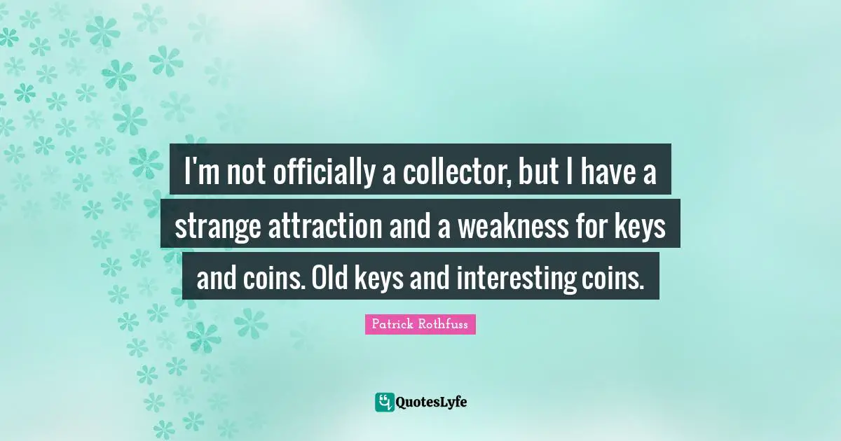 I'm not officially a collector, but I have a strange attraction and a weakness for keys and coins. Old keys and interesting coins.