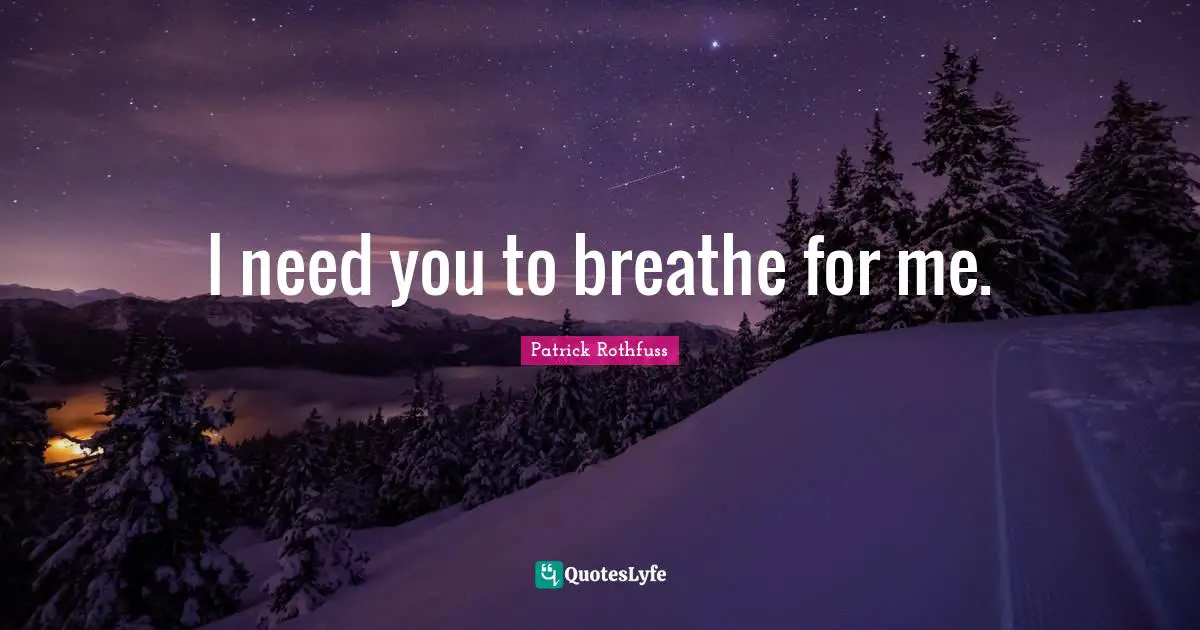 What You Need Quotes: "I need you to breathe for me."