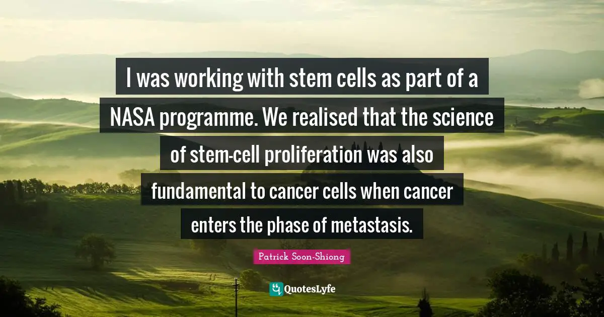 I was working with stem cells as part of a NASA programme. We realised that the science of stem-cell proliferation was also fundamental to cancer cells when cancer enters the phase of metastasis.