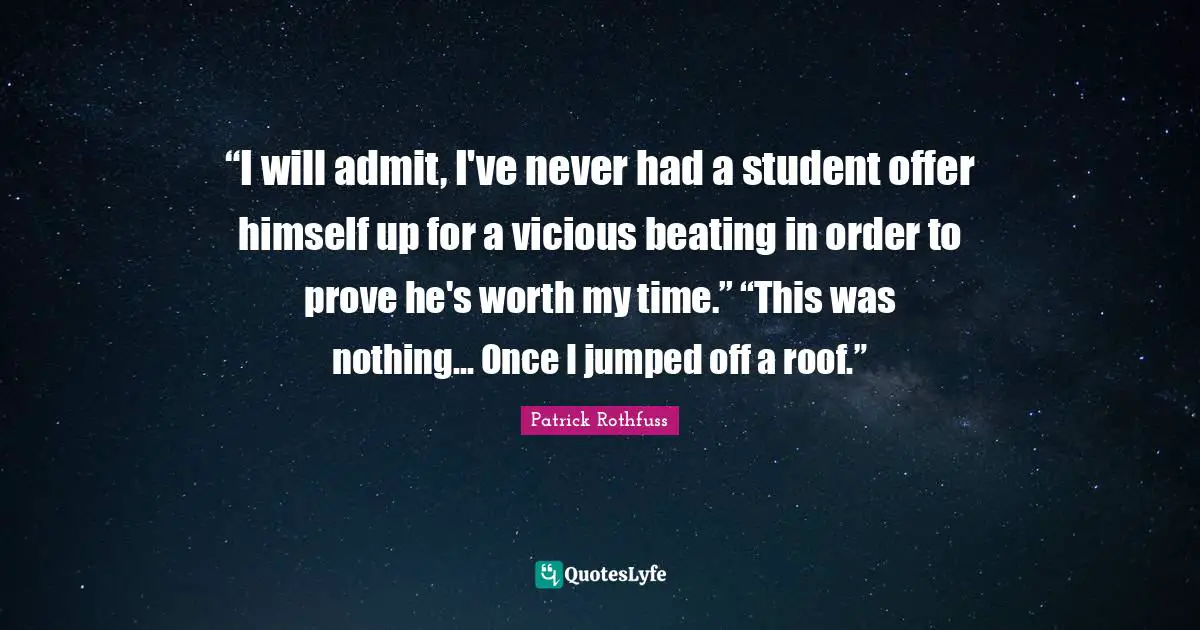Vicious Quotes: "“I will admit, I've never had a student offer himself up for a vicious beating in order to prove he's worth my time.” “This was nothing... Once I jumped off a roof.”"