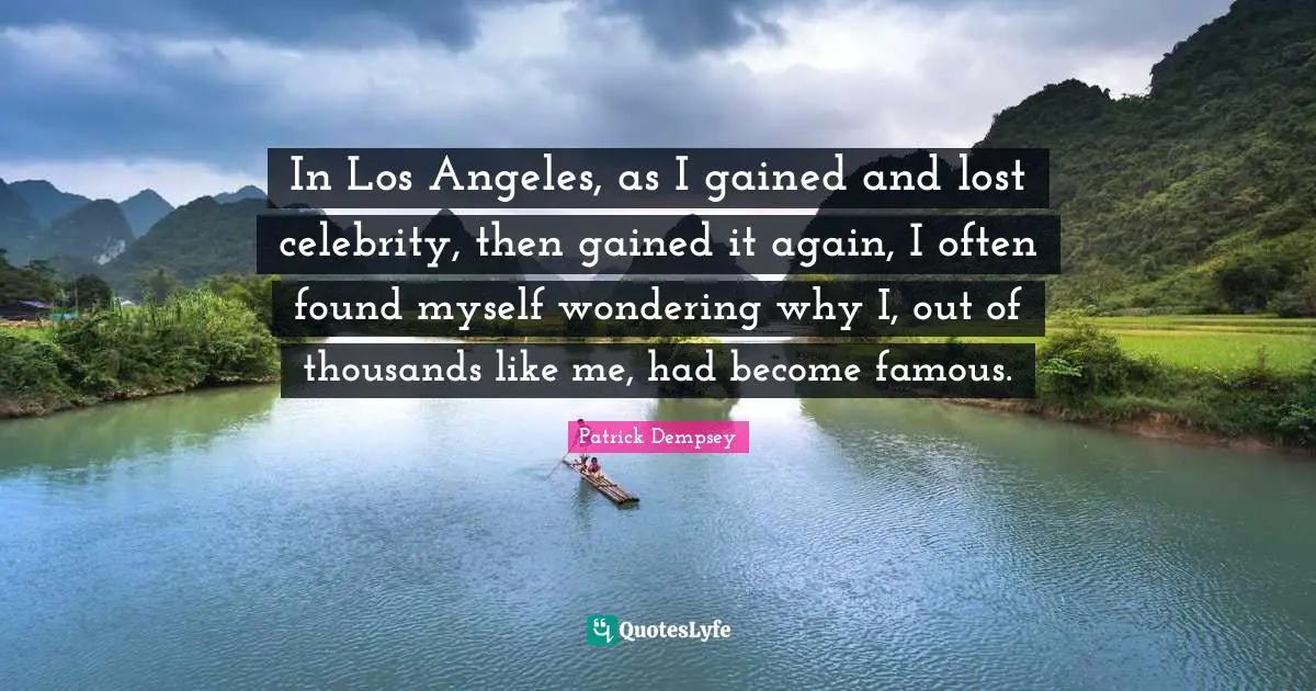 In Los Angeles, as I gained and lost celebrity, then gained it again, I often found myself wondering why I, out of thousands like me, had become famous.