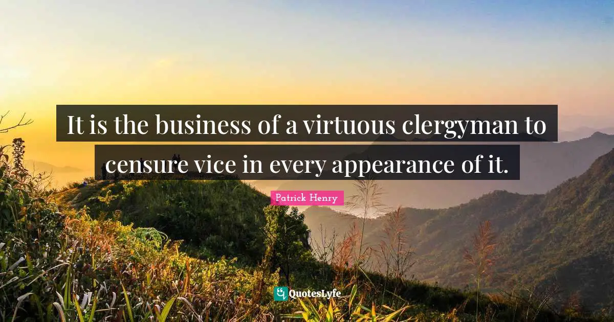 It is the business of a virtuous clergyman to censure vice in every appearance of it.