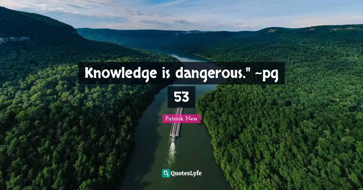 Knowledge is dangerous." ~pg 53