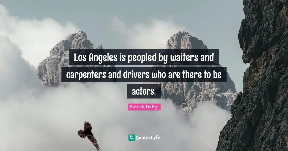 Los Angeles is peopled by waiters and carpenters and drivers who are there to be actors.